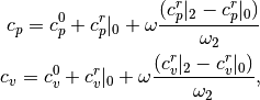 c_p = c_p^0 + c_p^r|_0 + \omega \frac{(c_p^r|_2 - c_p^r|_0)}{\omega_2} \\
c_v = c_v^0 + c_v^r|_0 + \omega \frac{(c_v^r|_2 - c_v^r|_0)}{\omega_2},