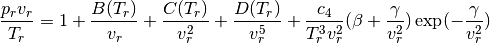 \frac{p_r v_r}{T_r} = 1 + \frac{B(T_r)}{v_r} + \frac{C(T_r)}{v_r^2}
+ \frac{D(T_r)}{v_r^5} + \frac{c_4}{T_r^3 v_r^2}
(\beta + \frac{\gamma}{v_r^2}) \exp(-\frac{\gamma}{v_r^2})