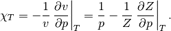 \chi_T = -\frac{1}{v} \left. \frac{\partial v}{\partial p} \right|_T
    = \frac{1}{p} - \frac{1}{Z} \left. \frac{\partial Z}{\partial p} \right|_T.