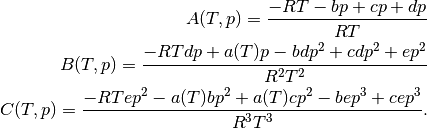 A(T, p) = \frac{-RT - bp + cp + dp}{RT} \\
B(T, p) = \frac{-RTdp + a(T)p - bdp^2 + cdp^2 + ep^2}{R^2 T^2} \\
C(T, p) = \frac{-RTep^2 - a(T)bp^2 + a(T)cp^2 - bep^3 + cep^3}{R^3
T^3}.